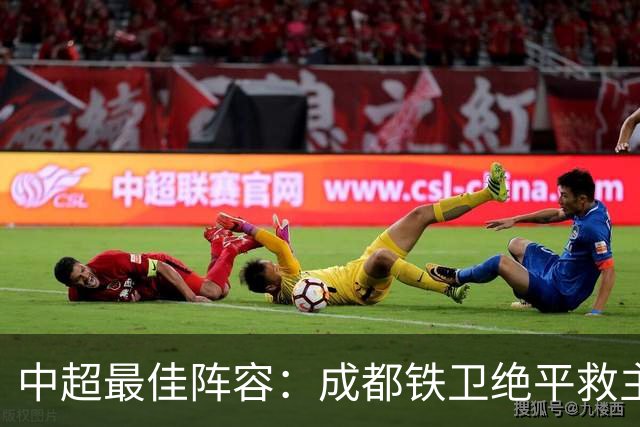 中超最佳阵容：成都铁卫绝平救主 玉昆18岁小将传射4场造4球